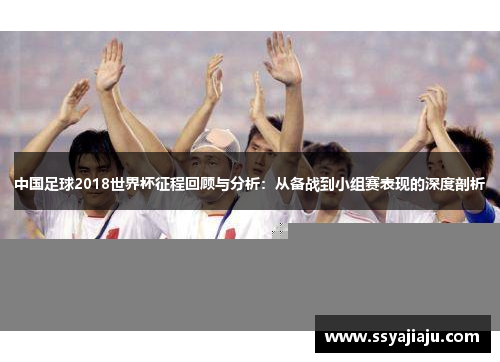 中国足球2018世界杯征程回顾与分析：从备战到小组赛表现的深度剖析