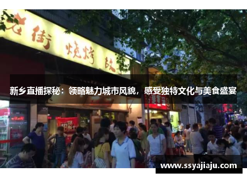 新乡直播探秘：领略魅力城市风貌，感受独特文化与美食盛宴