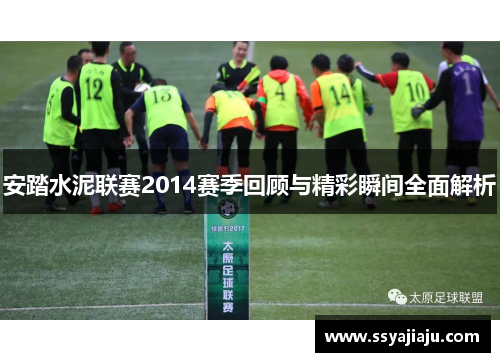 安踏水泥联赛2014赛季回顾与精彩瞬间全面解析